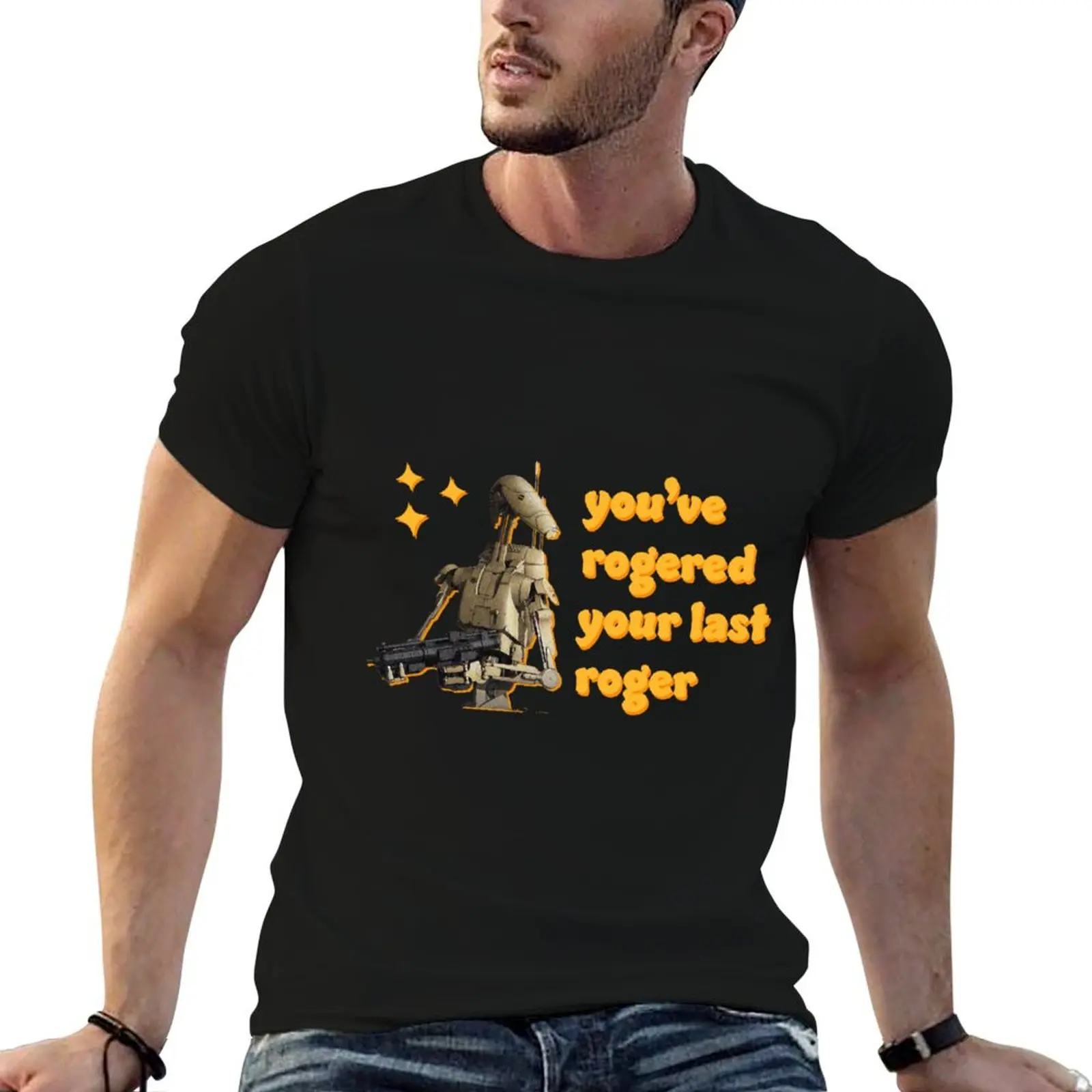 

You_ve Rogered Your Last Roger - Battle Droid T-Shirt man t shirts for men casual man t shirt cotton high quality T-Shirt