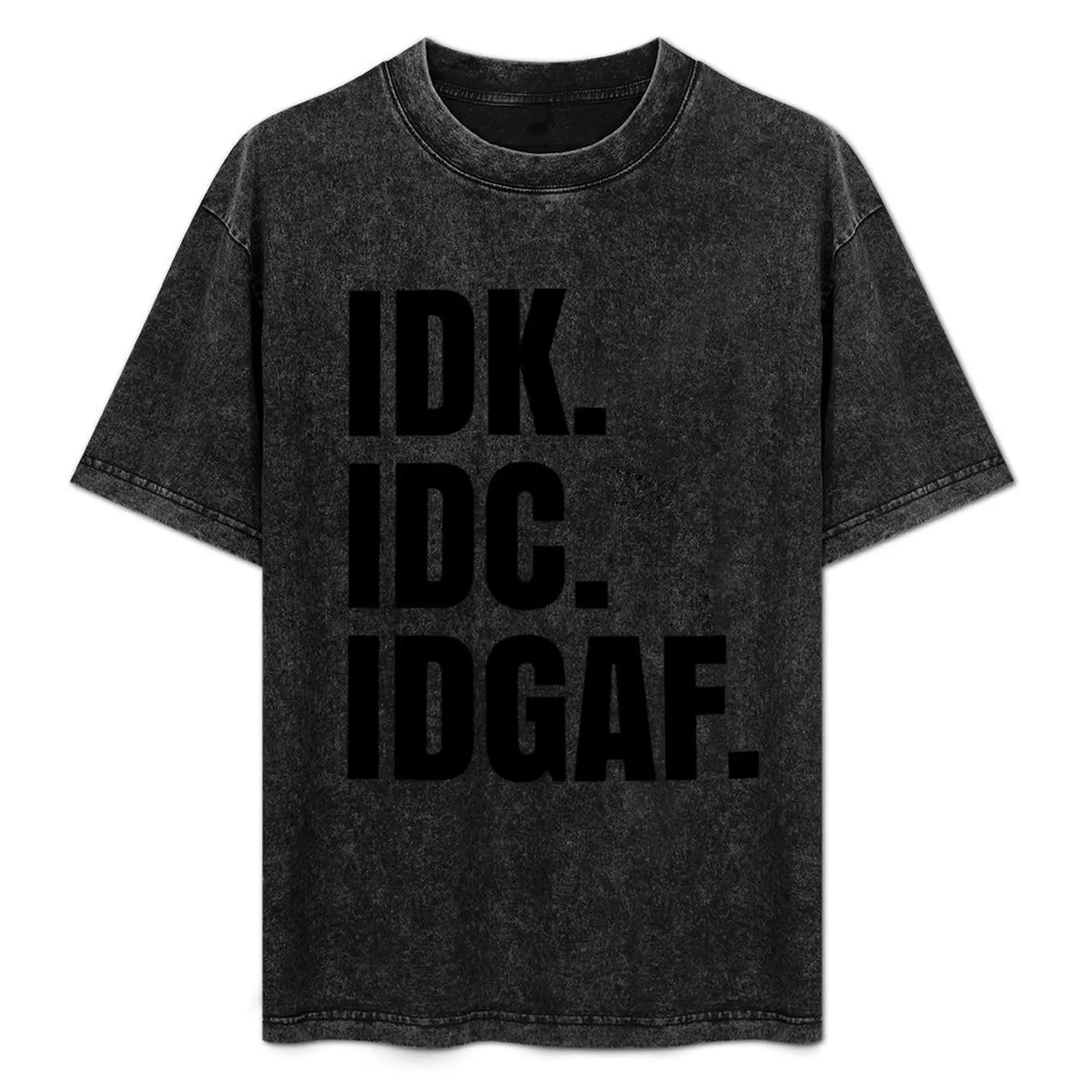 

IDK. IDC. IDGAF. T-Shirt cotton t shirts man 100% t shirt man designer T-Shirt