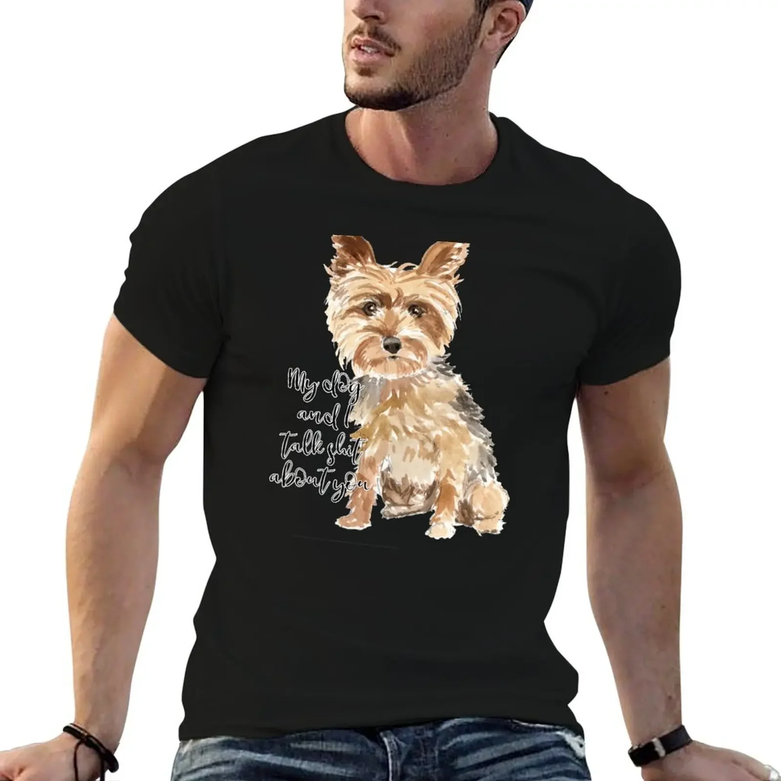 

My dog and I talk sh*t about you YORKSHIRE TERRIER T-Shirt quick drying boys whites plus size men clothing