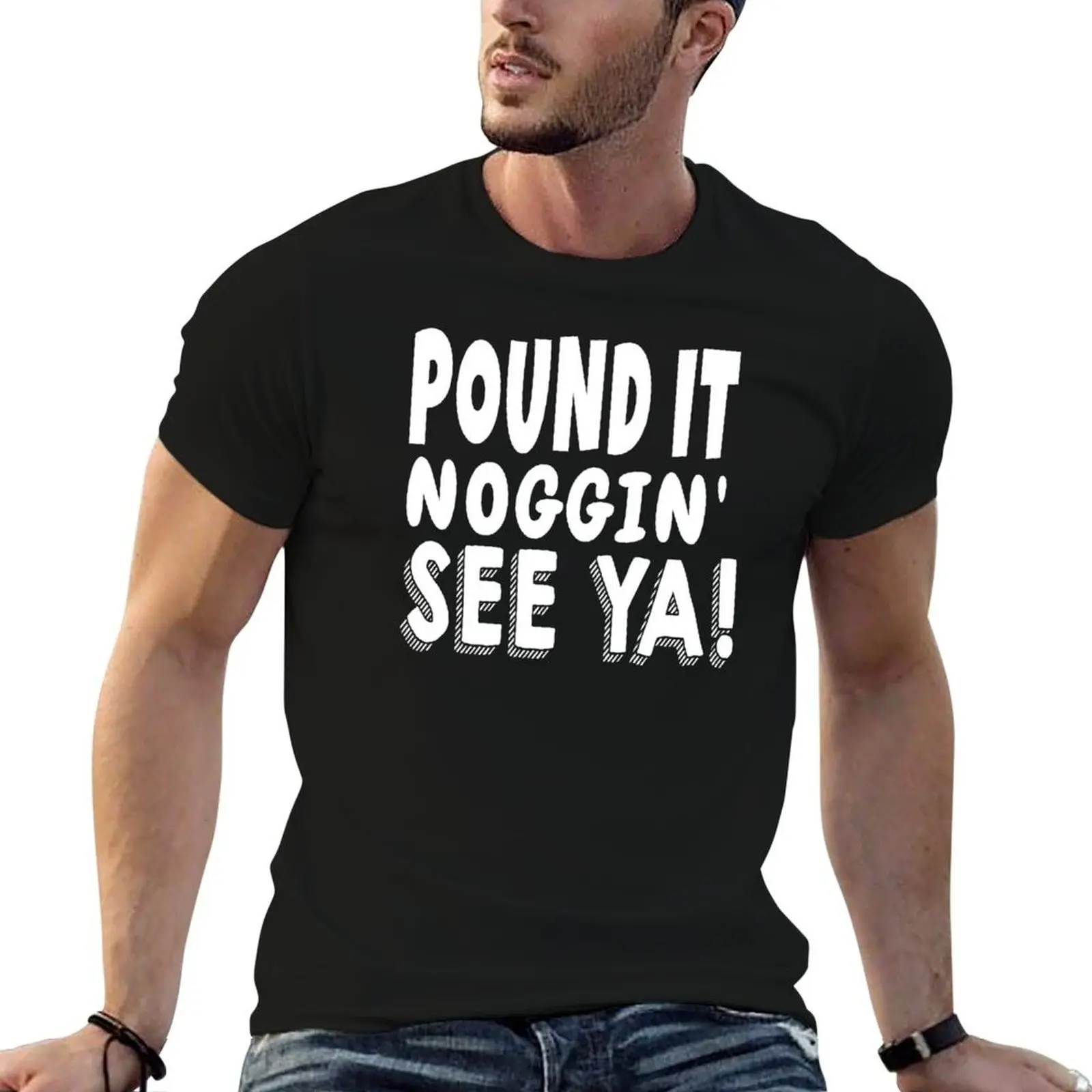 Pound It, Noggin'. See Ya! - Pound It Noggin' T-Shirt customs design your own new edition mens designer clothes