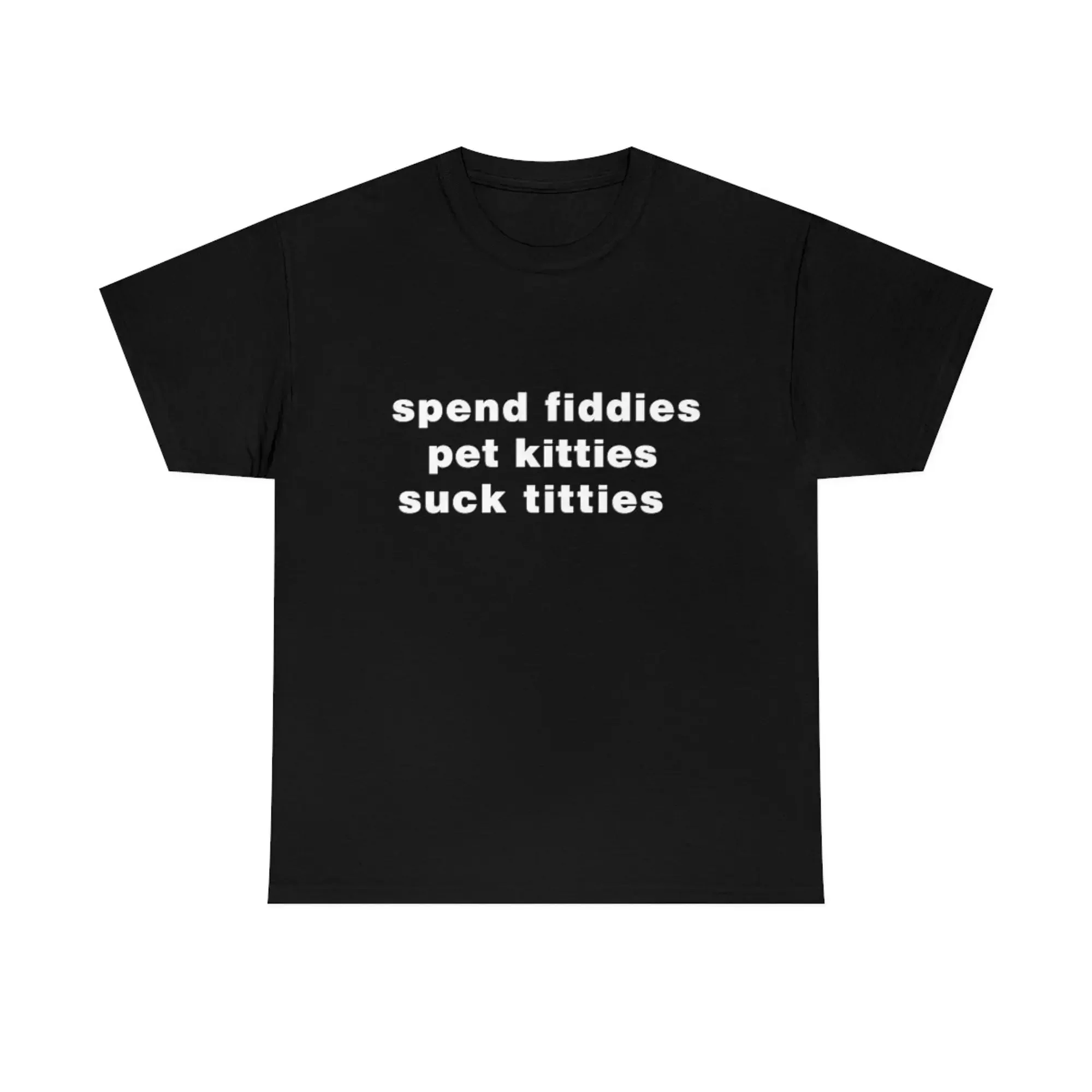 Spend Fiddies Pet Kitties Suck Titties Funny Meme T Shirt