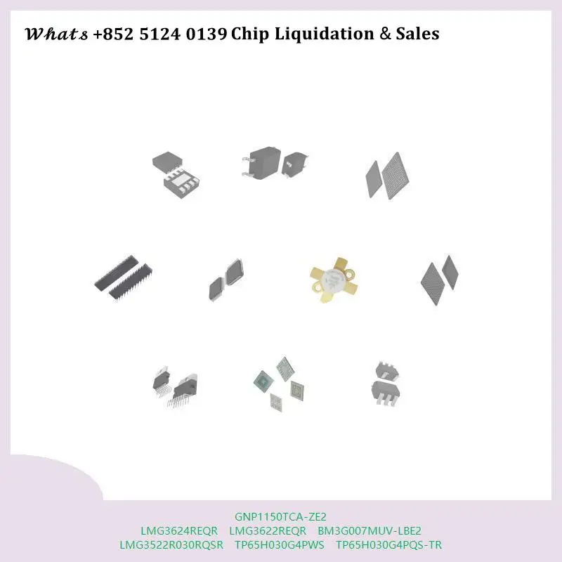 chip chip Integrated circuit chip MCU chip GNP1150TCA-ZE2 LMG3624REQR LMG3622REQR BM3G007MUV-LBE2 LMG3522R030RQSR TP65H030G4PWS