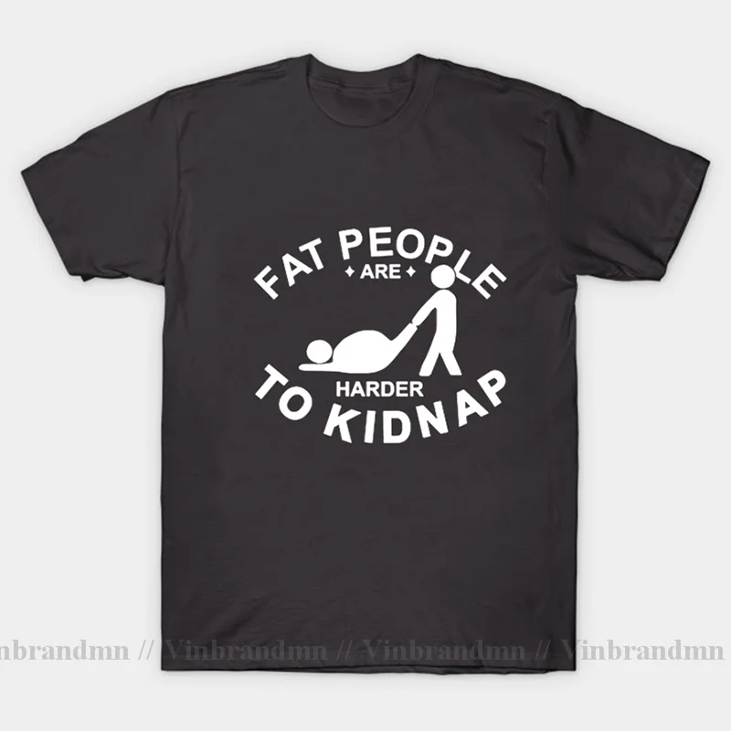 Adult Joke T shirt men Funny Hot Design Fat People Are Harder To Kidnap Letter Print Comfortable Cotton Tshirt Plus Size 4XL 5XL