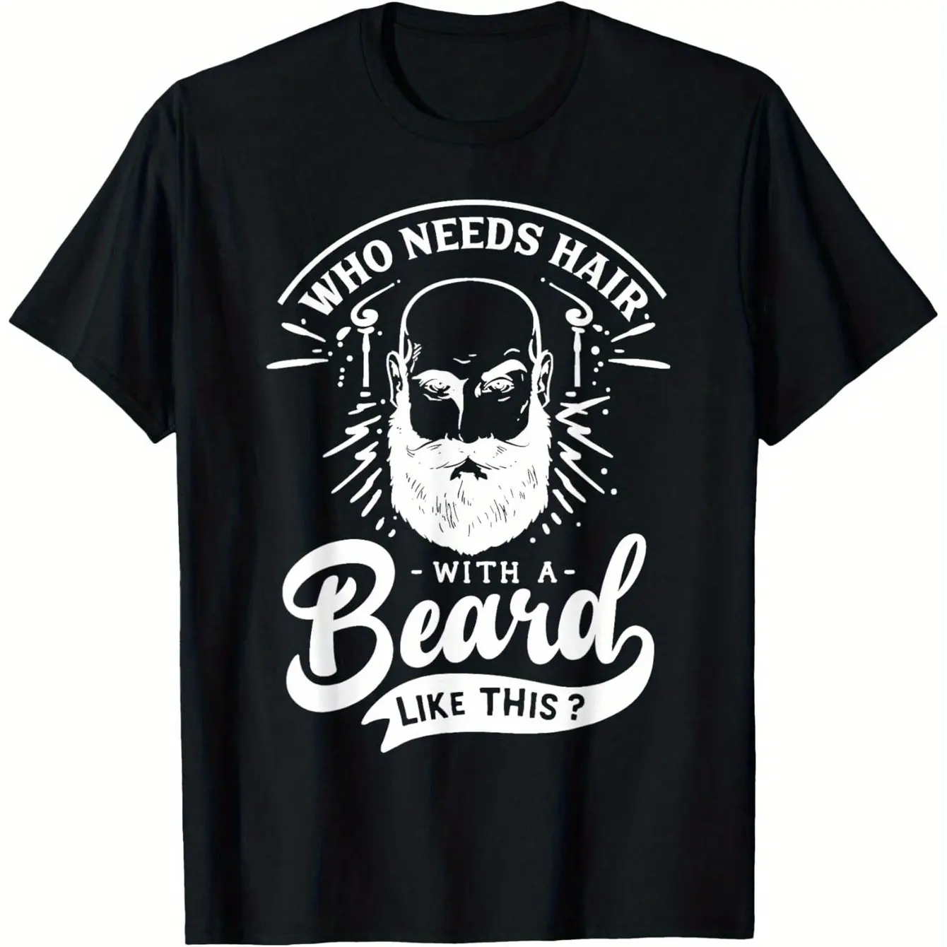 

Who Needs Hair with A Beard Like This Funny Hairy Saying T-Shirt Suitable for All Men and Women Outdoor Short-Sleeved T-Shirts
