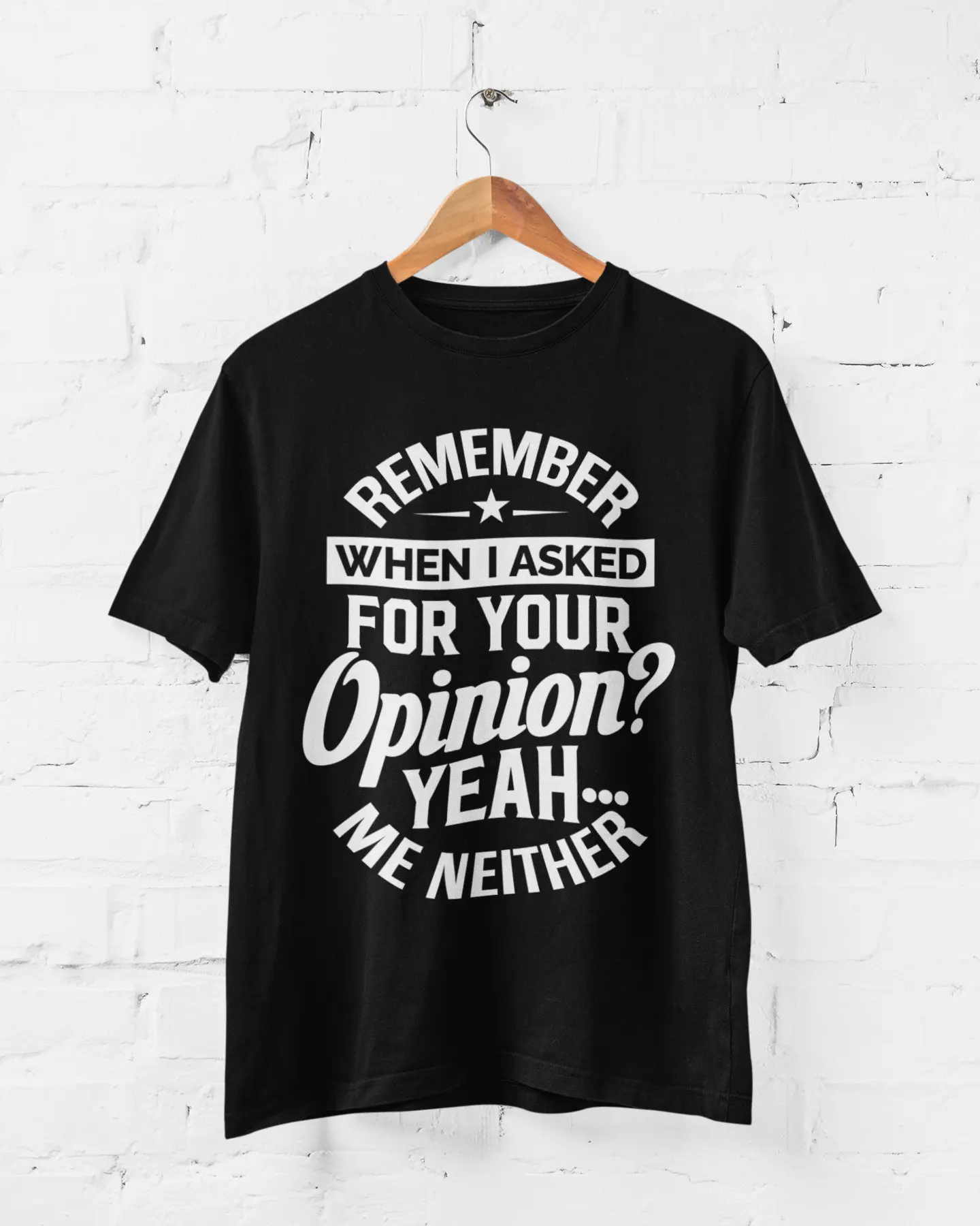 Remember When I Asked For Your Opinion Yeah Me Neither Funny T Shirt