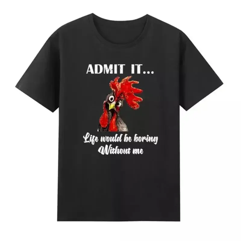 Chicken Admit It Life Would Be Boring Without Me T Shirt