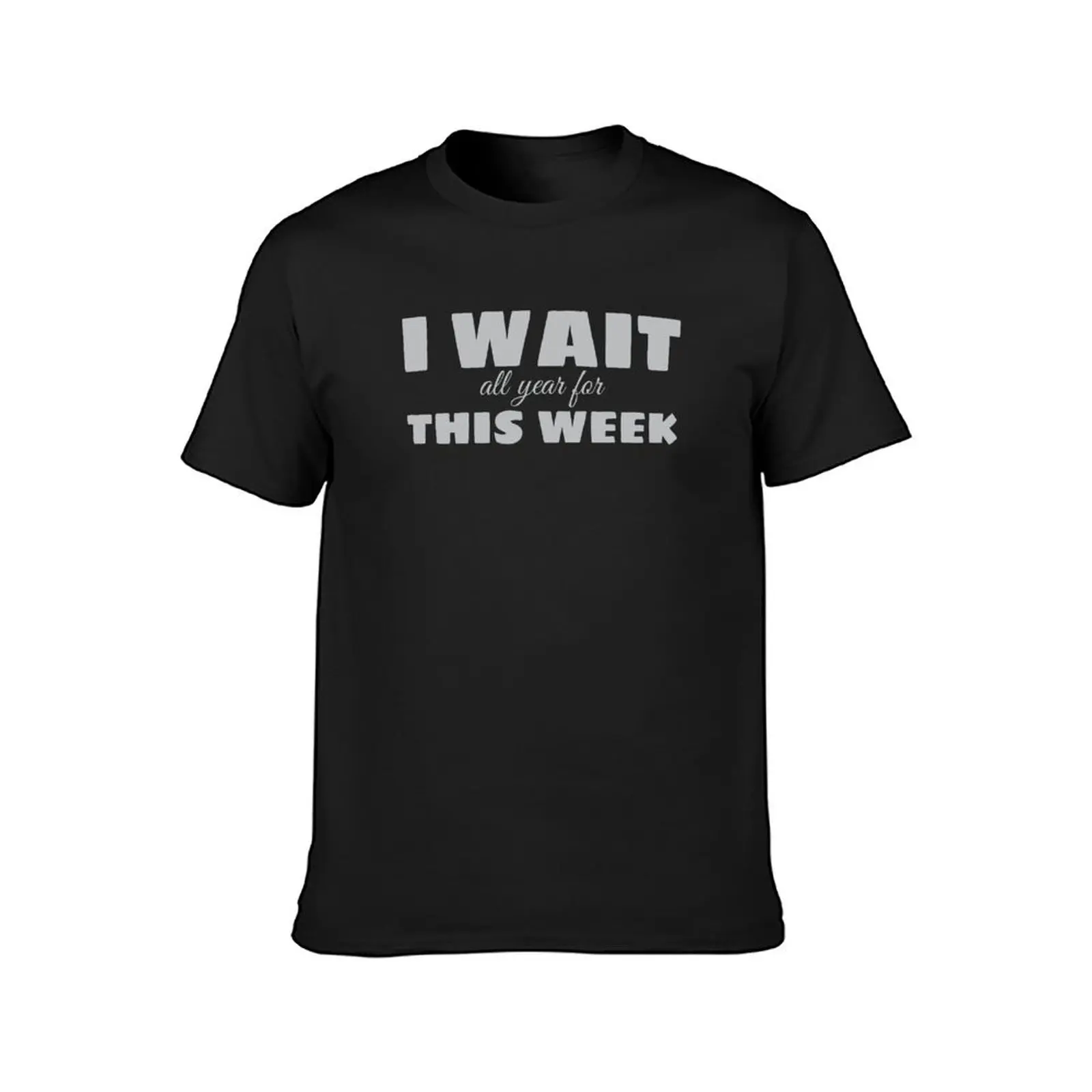 I WAIT ALL YEAR FOR THIS WEEK T-shirt quick-drying graphics shirts graphic tees Short sleeve tee funny t shirts for men