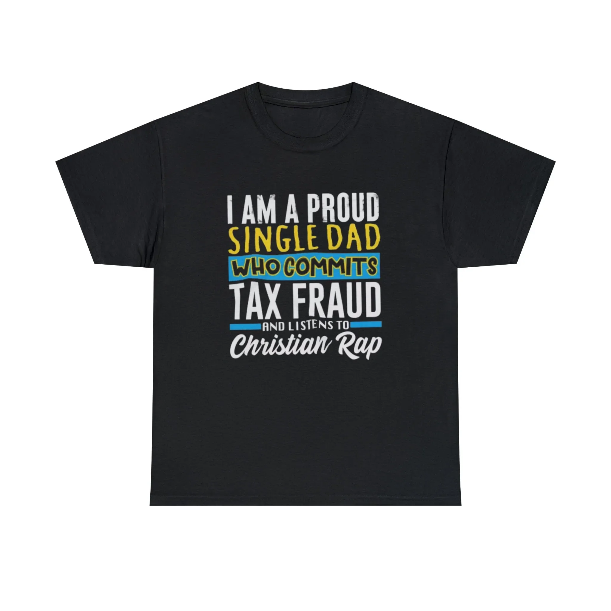 Im a proud single dad who commits tax fraud cursed funny meme oddly specific gift T Shirt