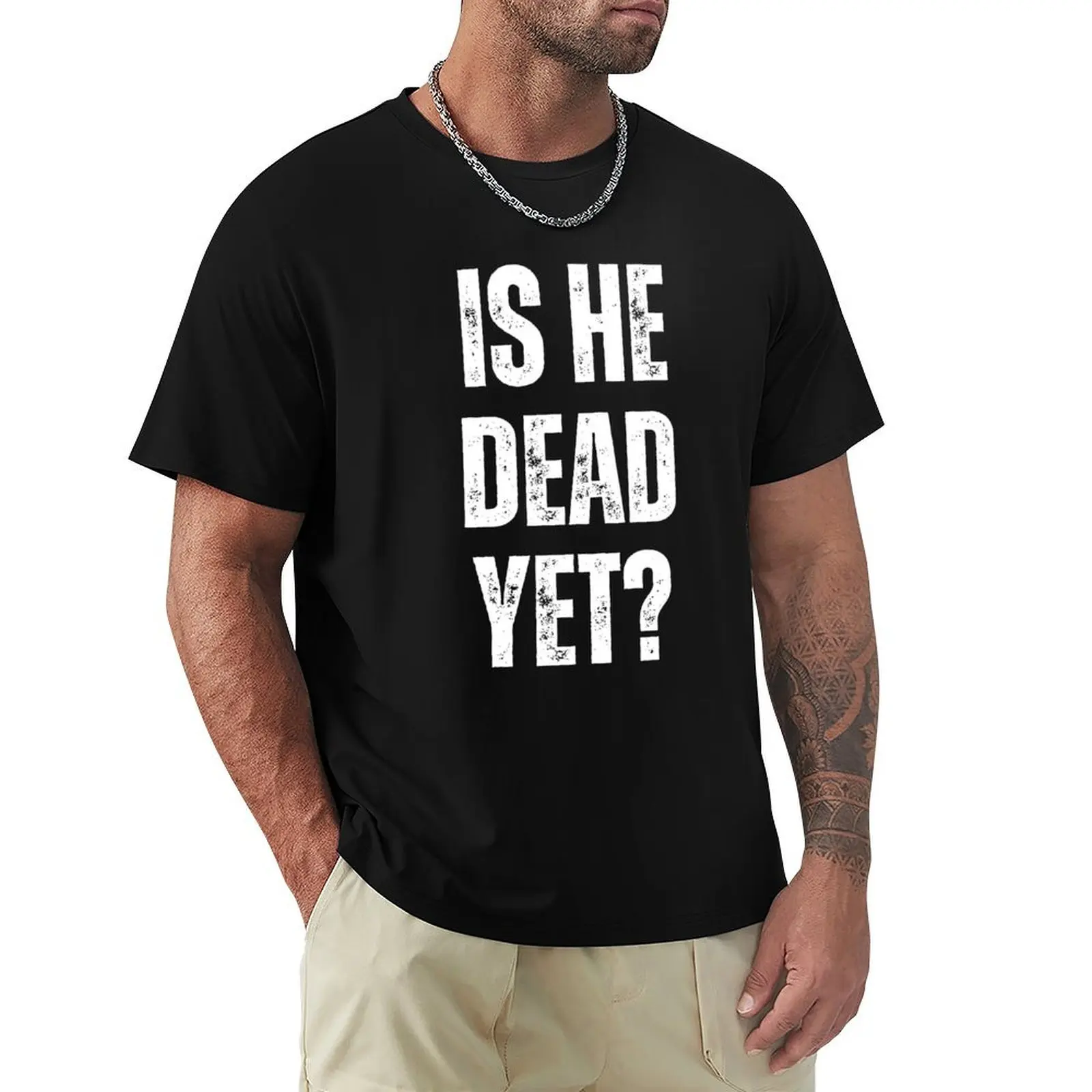 

is he dead yet T-Shirt luxury t-shirt anime clothes T-shirts for men cotton
