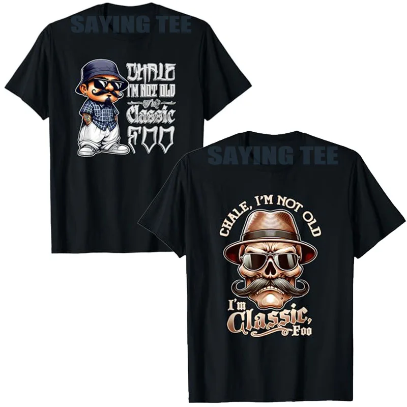 CHALE IM NOT OLD IM CLASSIC FOO Cholo Chicano Camiseta Moda Masculina Roupas Streetwear Y2k Design Gráfico Dizendo Camiseta Novidade Presente
