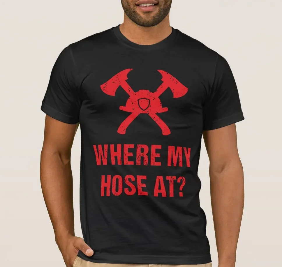 Where My Hose At? Funny Fireman Firefighter T Shirt New 100% Cotton Short Sleeve O-Neck T-shirt Casual Clothing Mens Top