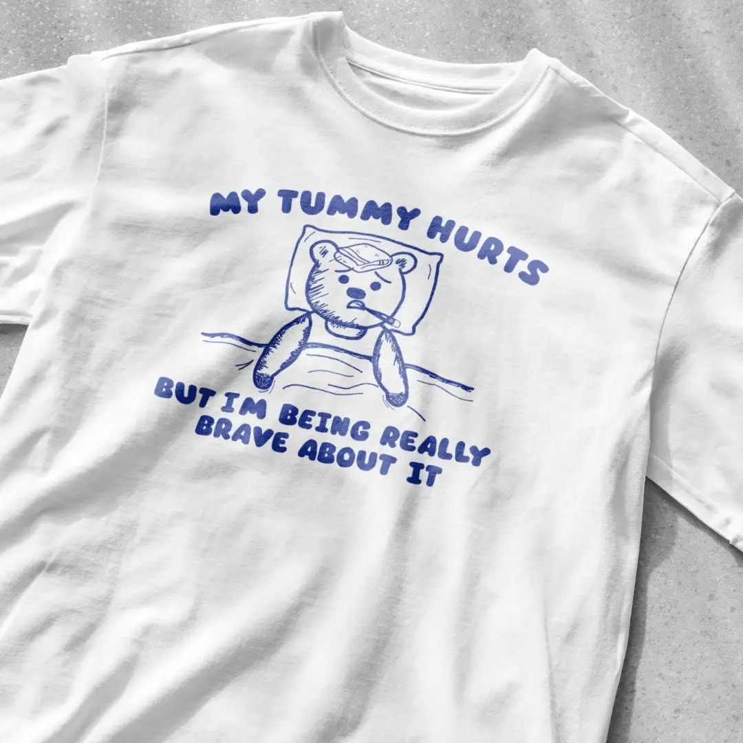 My Tummy Hurts But I'm Being Really Brave About iT T Shirt