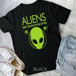 Aliens Don't Believe in You Either Funny Men Womens Alien Unisex T-shirt