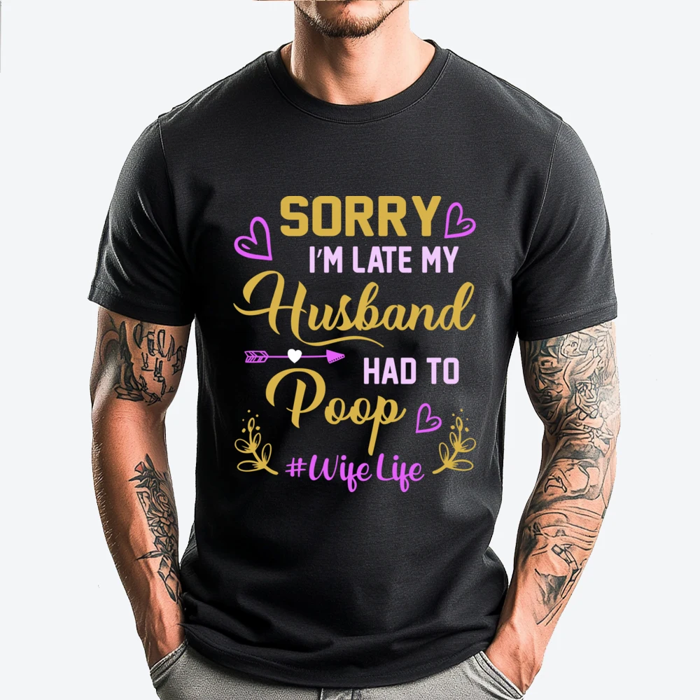 

Sorry I M Late My Husband Had To Poop For Wife Shirts Men Graphic Meme Tshirt New Years Eve Aesthetic