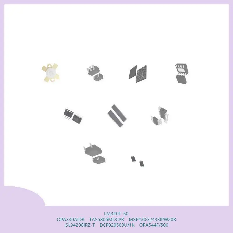 LM340T-50 OPA330AIDR TAS5806MDCPR MSP430G2433IPW20R ISL94208IRZ-T DCP020503U/1K OPA544F/500