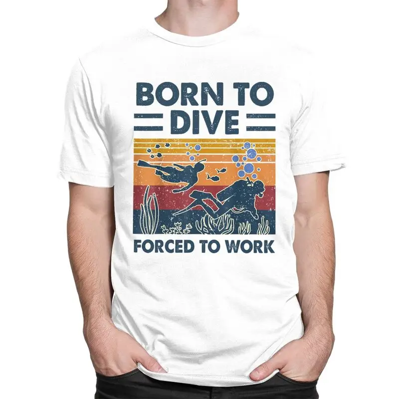 Custom Born To Dive Forced To Work Tshirt for Men Short Sleeves Leisure T Shirt Fashion Diver Quote T-shirt Pure Cotton Tees
