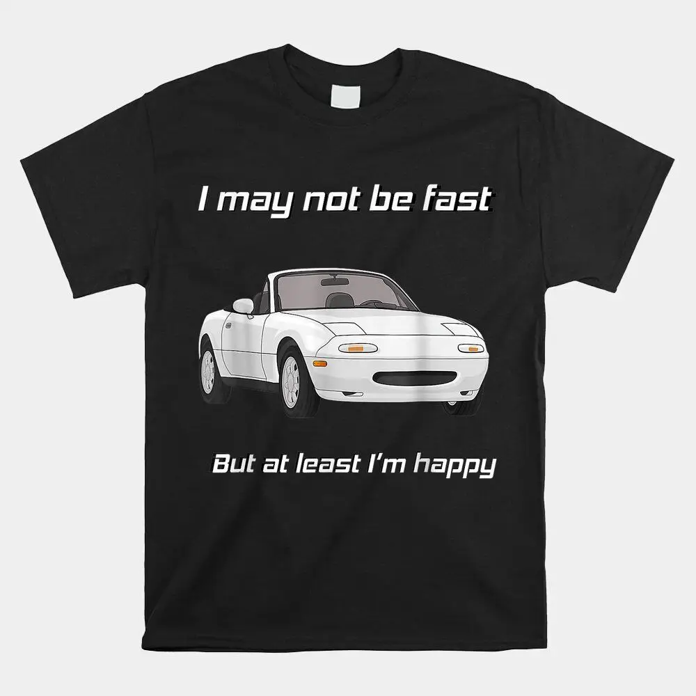 But At Least I’M Happy Happy Miata 90S Retro Vintage T-shirt Size S-5XL  High Quality 100%Cotton Short Sleeve