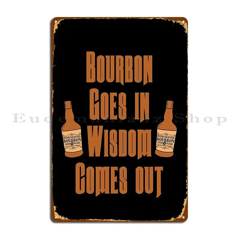 Bourbon Goes In Wisdom Comes Out Gift For Bourbon Lovers Metal Plaque Poster Create Character Cinema Decoration Tin Sign Poster
