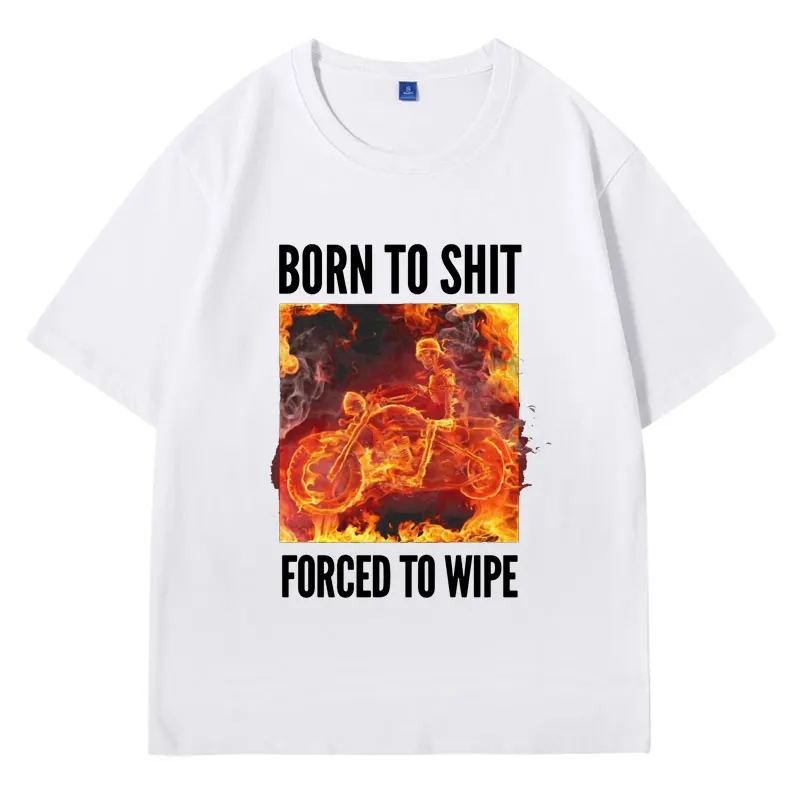 Born To Shit Forced To Wipe Skeleton Biker Meme T-shirt Funny Graphic T Shirts Men Women's Humorous Motorcycle Skeleton T Shirt