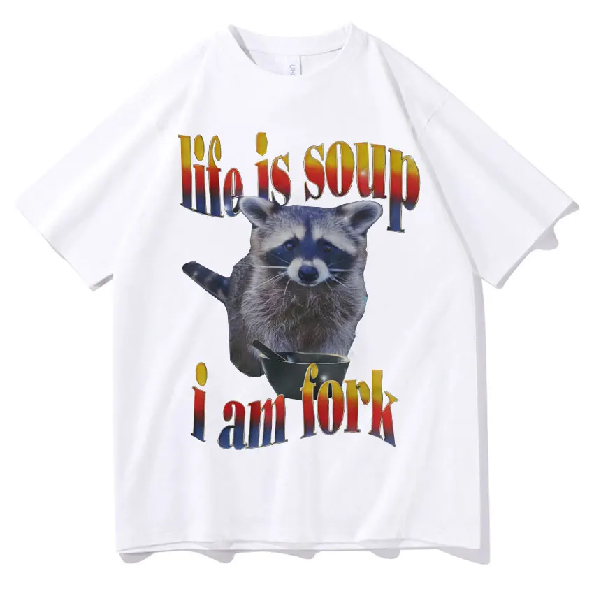 Life Is Soup I Am Fork Funny Raccoon Meme Men Women Casual Clothing Retro Fashion High Quality Loose Short Sleeve T Shirt Unisex