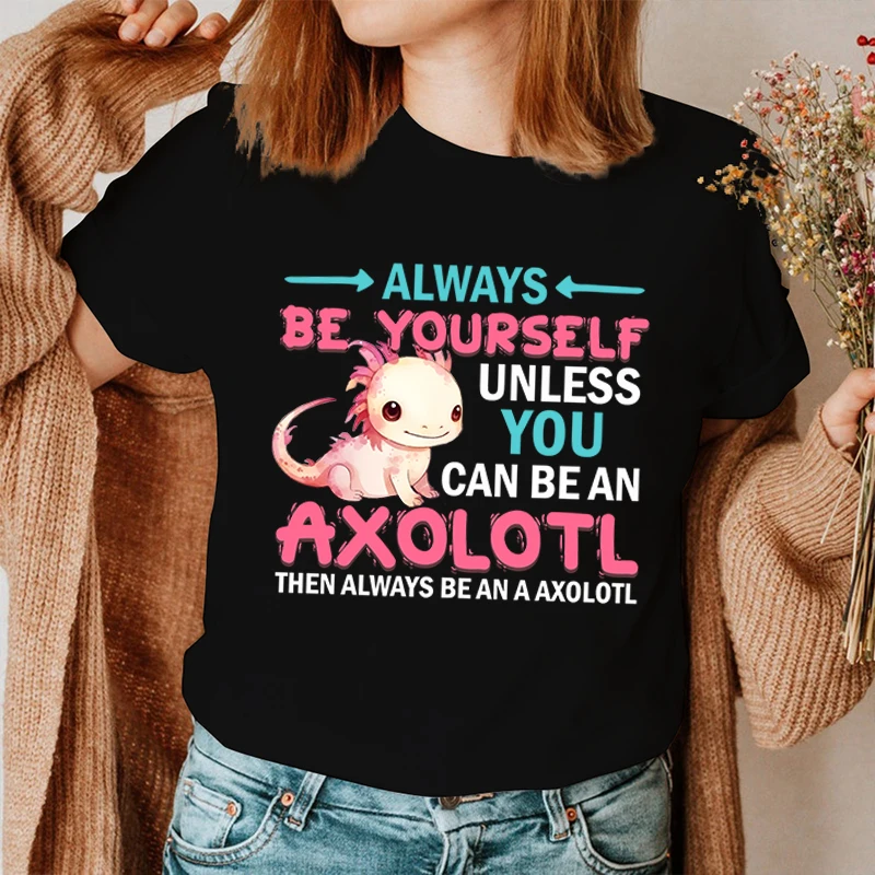 

New Hot Always Be Yourself Axolotl T-Shirts Fashion Women Girls Summer Tee Shirt Unisex Casual Short Sleeve Round Neck Tops