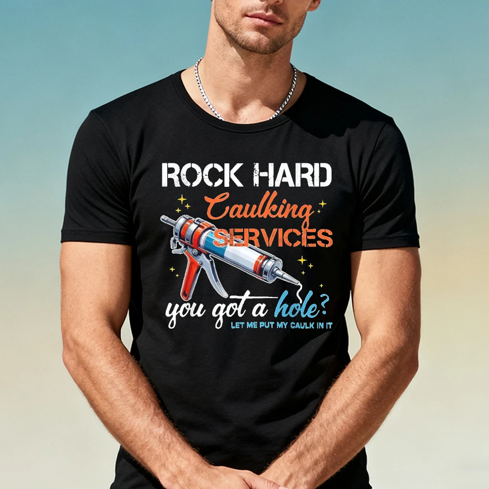 ROCK HARD Caulking SERVICES you got a hole? LET ME PUT MY CAULK IN IT Funny Handyman Tshirt Men Caulk Gun Graphic Streetwear Tee