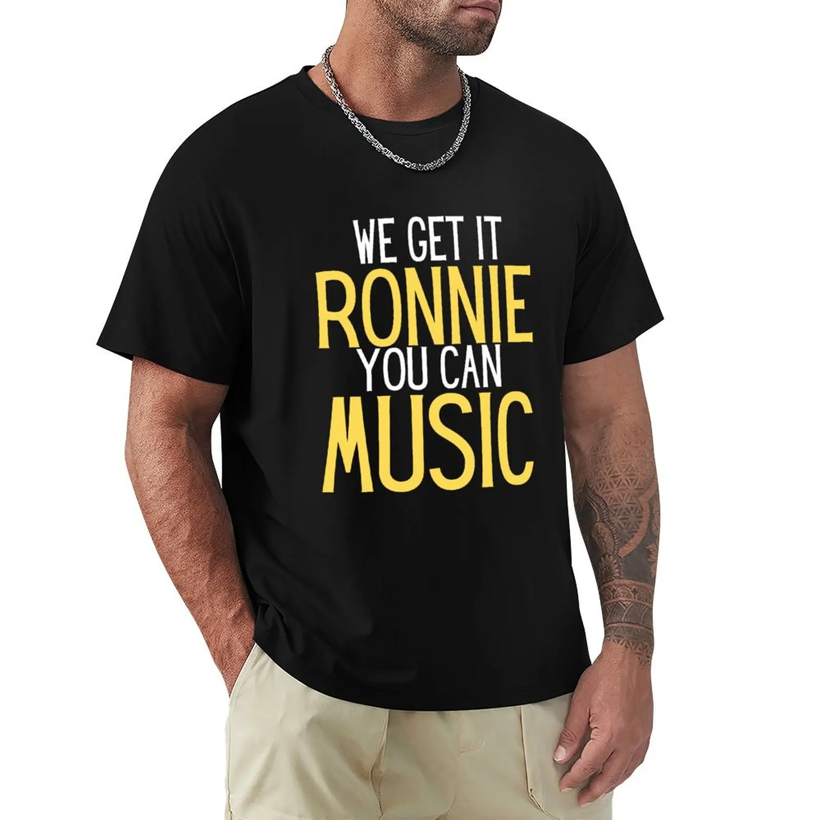 

We Get It Ronnie You Can Music humor for him & her T-Shirt customizeds clothes Men's clothing