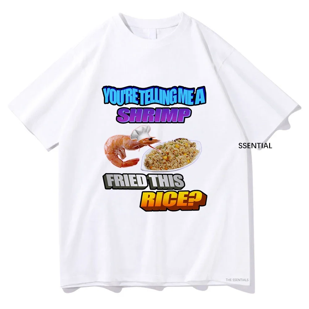 So You Tellin Me A Shrimp Fried This Rice Tee Shirts Men/Women Clothing Harajuku Aesthetic Tshirt Unisex Streetwear Cotton Tops