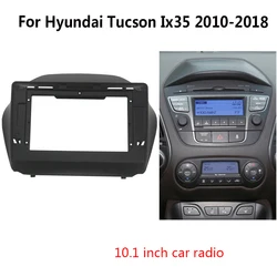 10.1 Inch For HYUNDAI TUCSON IX35 2010-2018 Car Radio Android MP5 Player Panel Casing Frame Head Unit Fascia Stereo Dash Cover