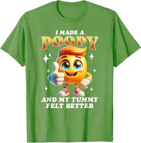 I Made A Poopy and My Tummy Felt Better Adult Humor Meme T-Shirt Funny Ironic Sarcastic Saying Tee Cynical Unique Bigfoot Tops