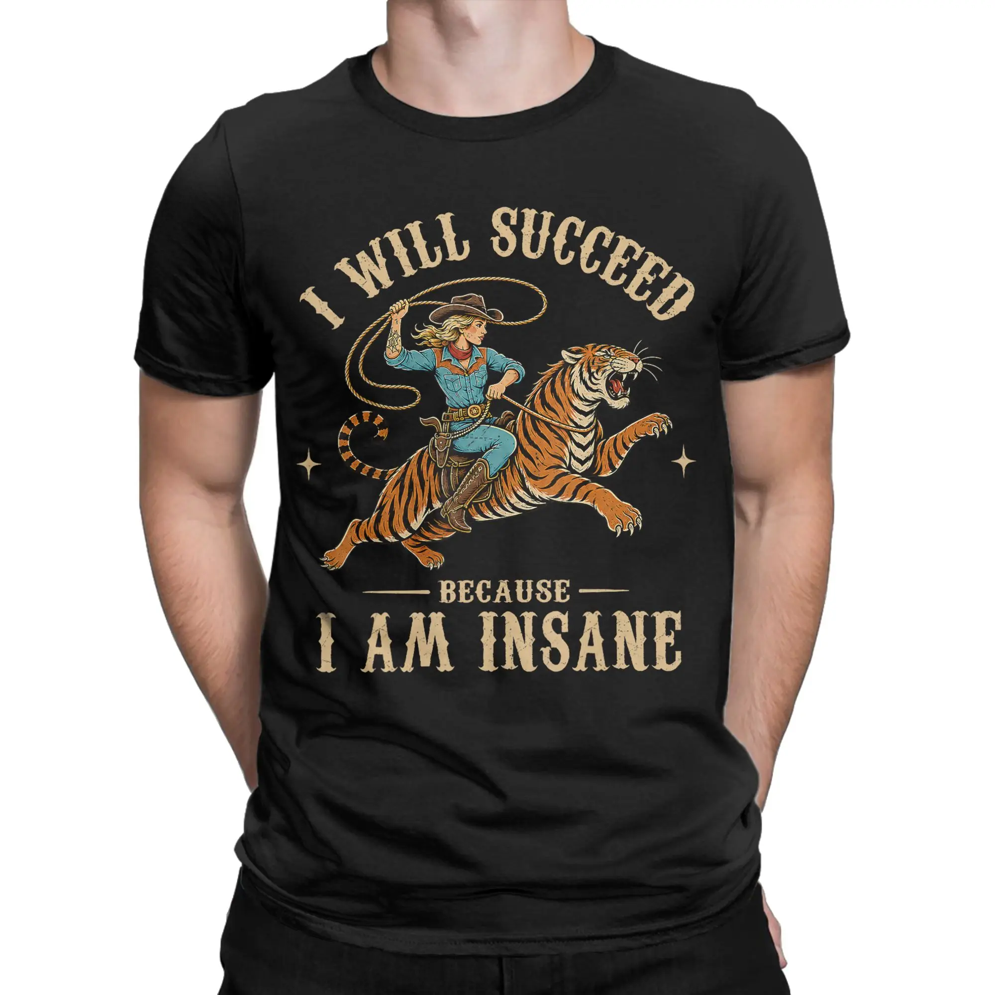 Men I Will Succeed Because I Am Insane Funny Cowgirl Tiger T Shirts  Cotton Tees Summer Short Sleeve T Shirt O Neck Tee Shirt