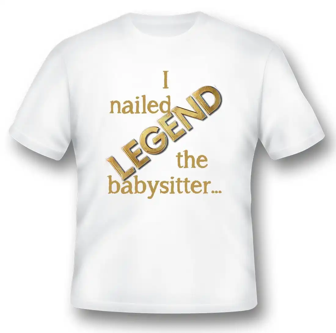 I nail the babysitter LEGEND black or white tee funny humor