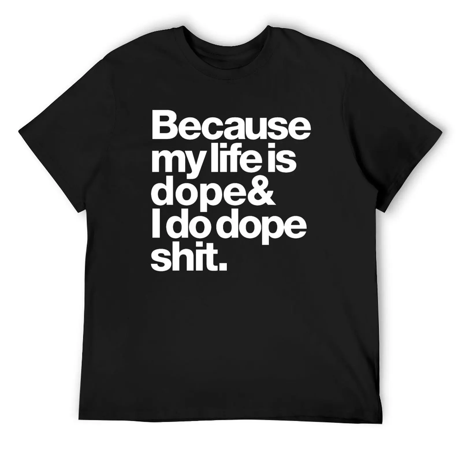 Because My Life Is Dope T-Shirt hippie clothes tees sweat custom shirt Short sleeve tee men