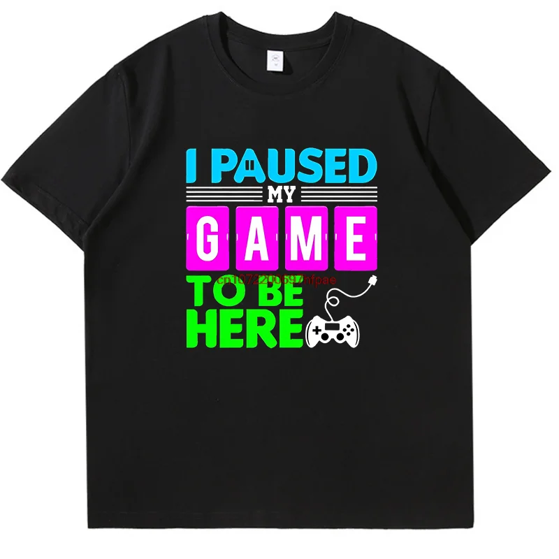 I Puased My Game To Be Here Funny Shirts Graphic Tee Gamer Printed T-Shirt Summer New In Tops & Tees Fashion Cotton Men's Shirts