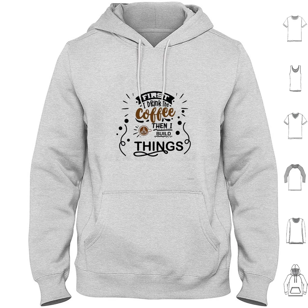 

First I Drink Coffee Then I Build Things Hoodie cotton Long Sleeve Coffee Lover First I Drink Coffee Then I Build Things