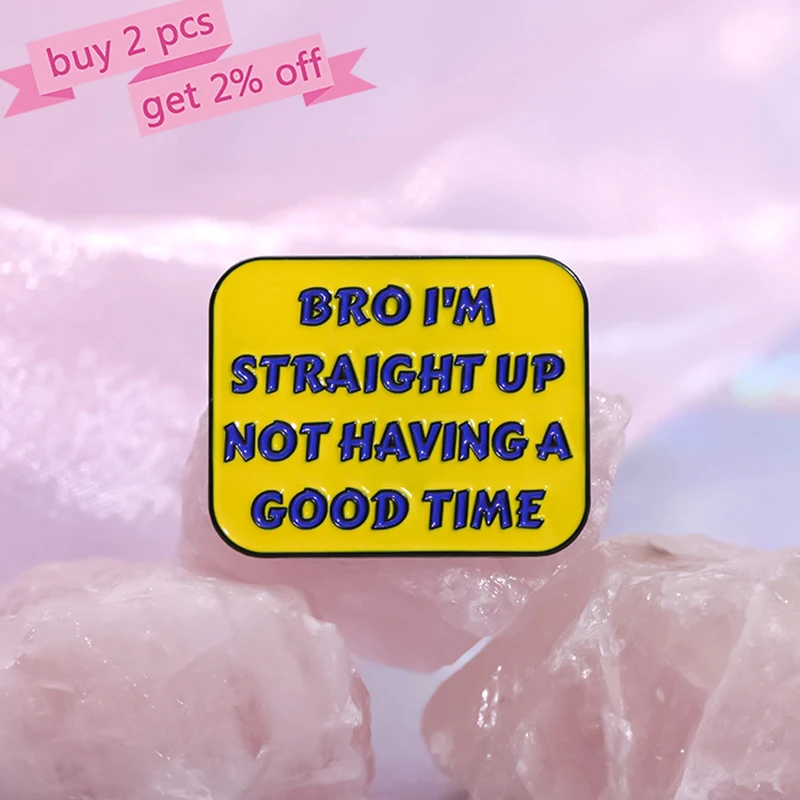 Bro I'm Straight Up Not Having A Good Time Enamel Pins Custom Brooches Lapel Badges Punk Funny Jewelry Gift for Kids Friends