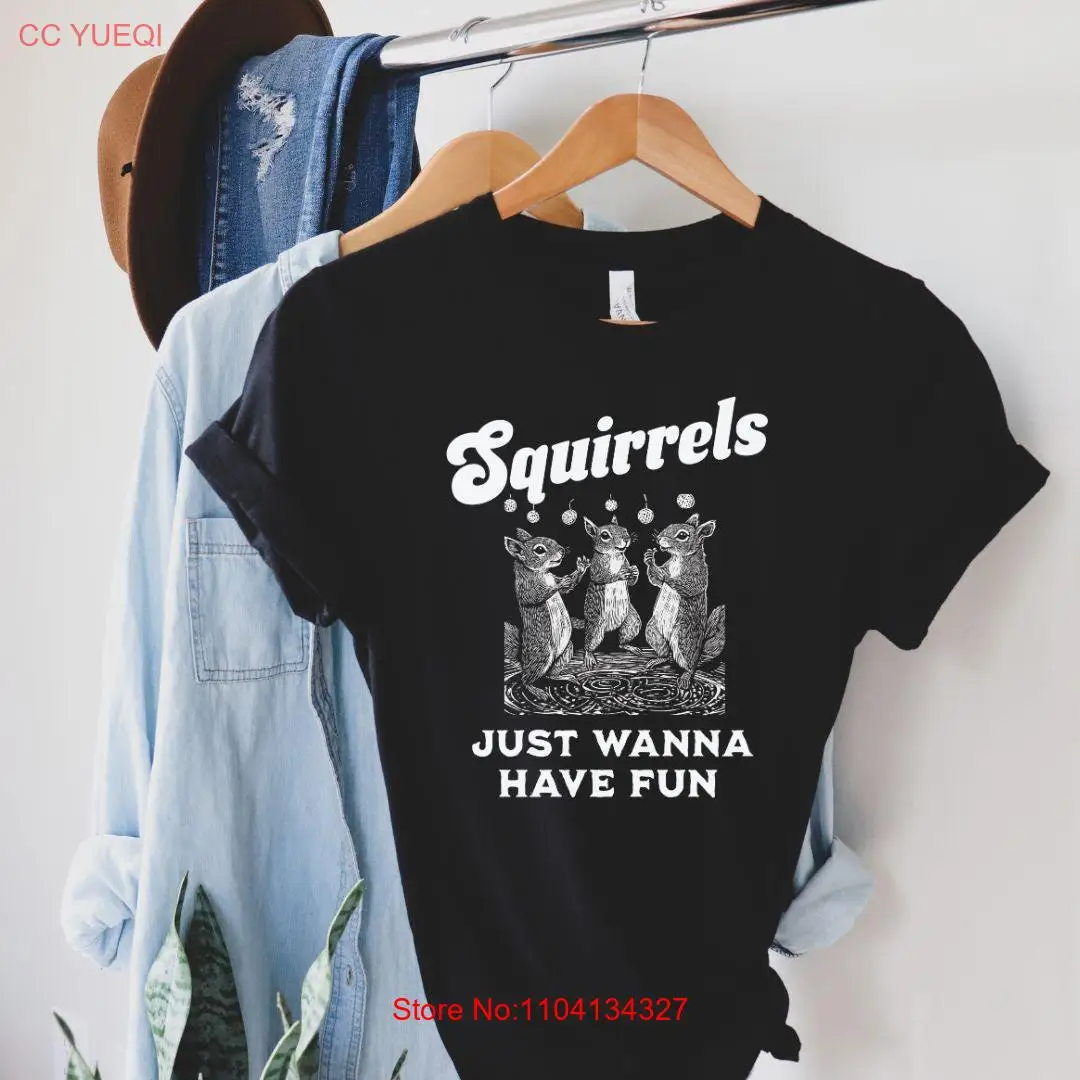 

Squirrels Just Wanna Have Fun T Shirt Cute Animal Soft Cotton Crewneck long or short sleeves