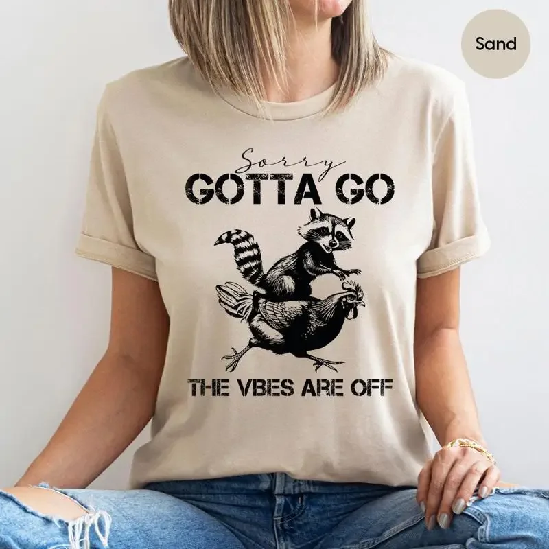 Sorry Gotta Go The Vibes Are Off T Shirt Funny Raccoon Chicken Women Animals Racoon Lover Sarcastic Quote