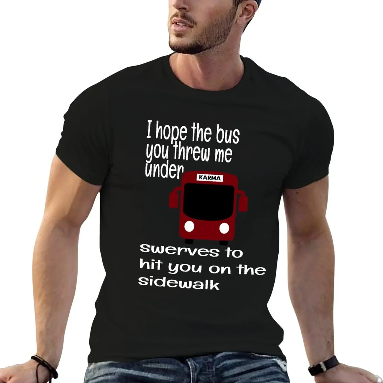 I HOPE THE BUS YOU THREW ME UNDER SWERVES TO HIT YOU ON THE SIDE WALK, KARMA T-Shirt anime t shirts mens white t shirts