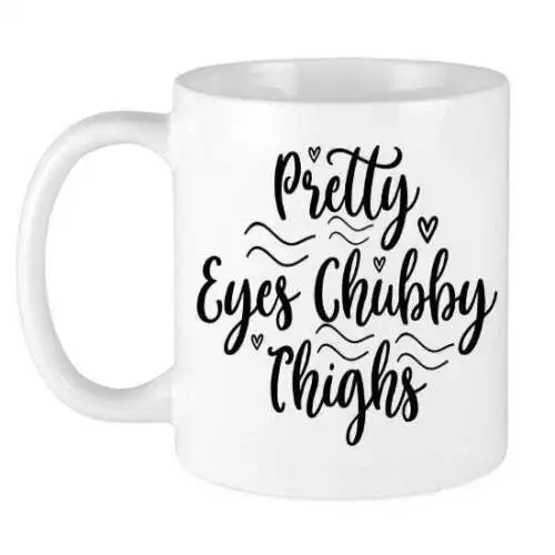 Pretty Eyes Chubby Thighs Coffee Tea Mug