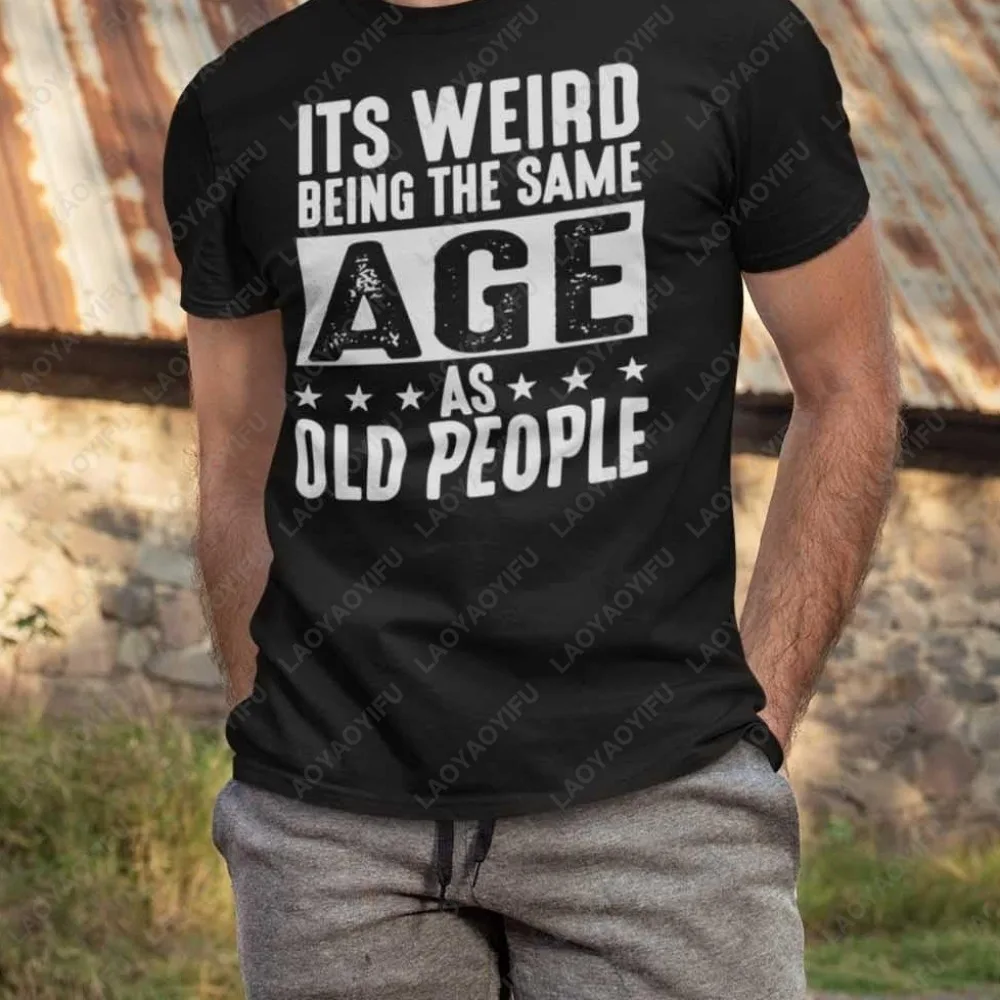 It’s Weird Being The Same Age As Old People – Funny Vintage Graphic T-Shirt Casual Fashion Short Sleeve Cotton Unisex Tshirt