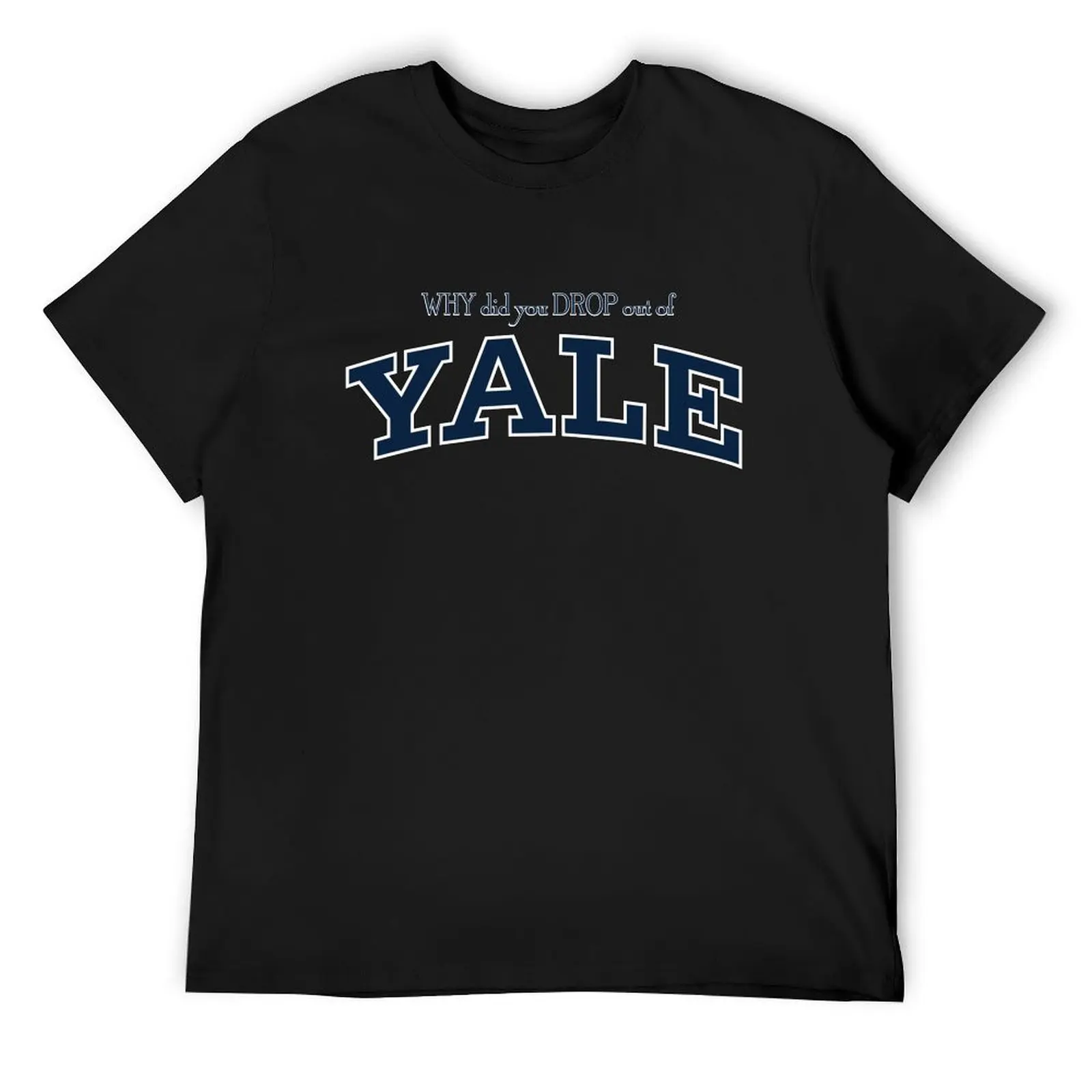 Why did you drop out of YALE T-Shirt graphic t shirt vintage hippie clothes mens white t shirts