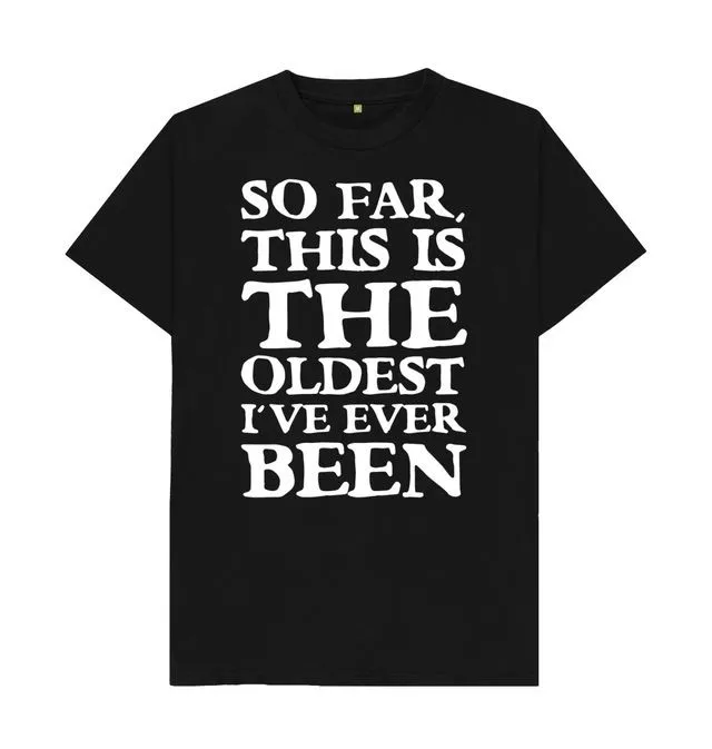 

This Is the Oldest I've Ever Been Tee