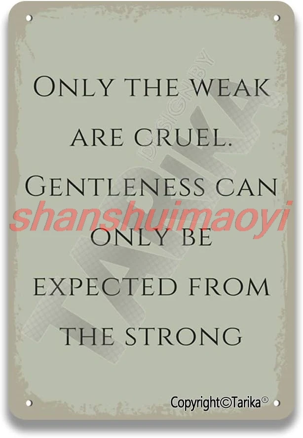 Only The Weak are Cruel Gentleness Can Only Be Expected from The Strong 8X12 Inch Vintage Look Metal Decoration Plaque  sha sign