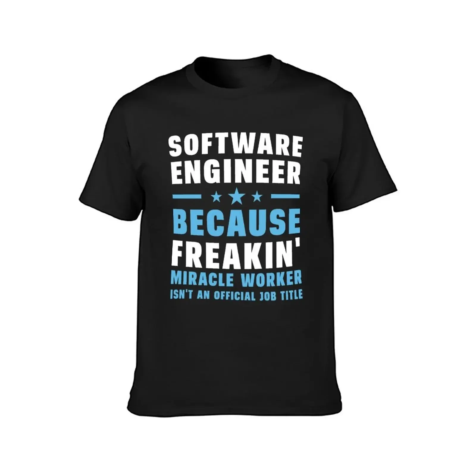 Software Engineer Because Freakin' Miracle Worker Isn't An Official Job Title T-Shirt graphics anime vintage t shirt men