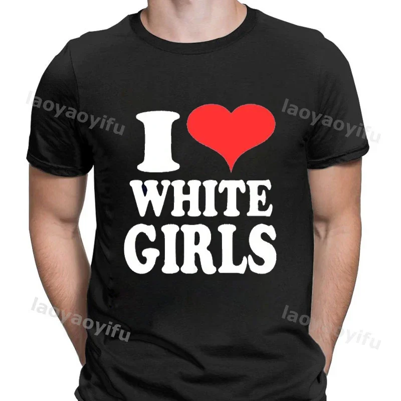 I Love White Boys T-shirt I Love White Girls Heart Funny Streetwear  Harajuku  Men Clothing  T Shirt