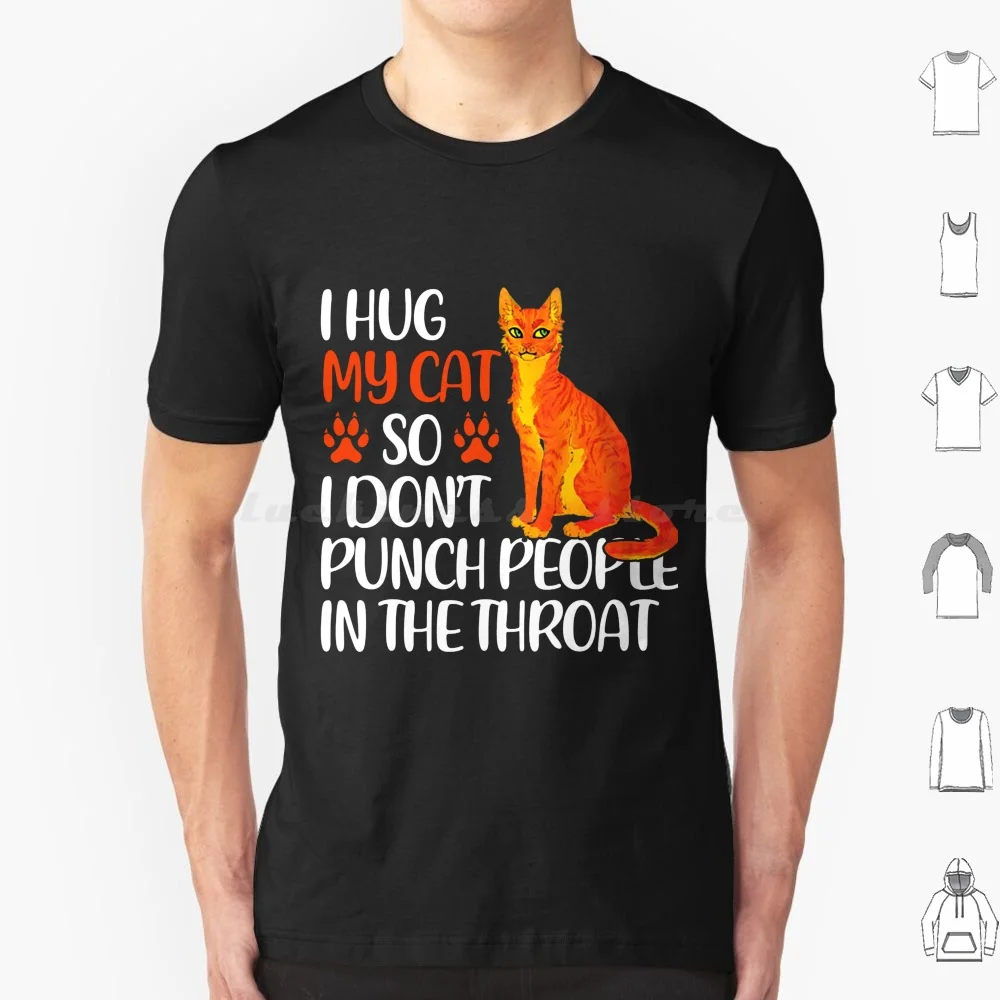 I Hug My Cat So I Dont Punch People In The Throat T Shirt Cotton Men Women Diy Print I Hug My Cat So I Dont Punch People In The