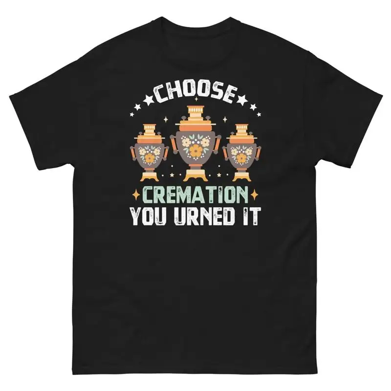 Choose Cremation You Urned It Funeral Memorial Service Men s Classic Tee