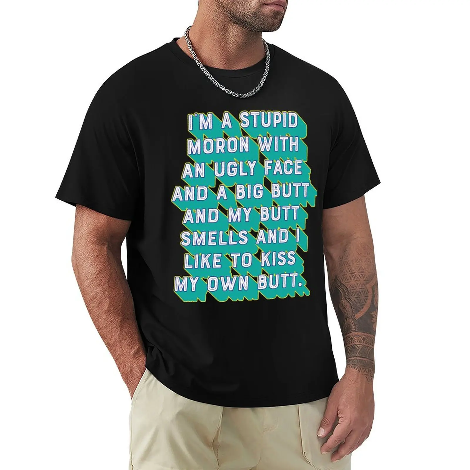 I'm a stupid moron with an ugly face and a big butt and my butt smells and...I like to kiss my own butt. T-Shirt