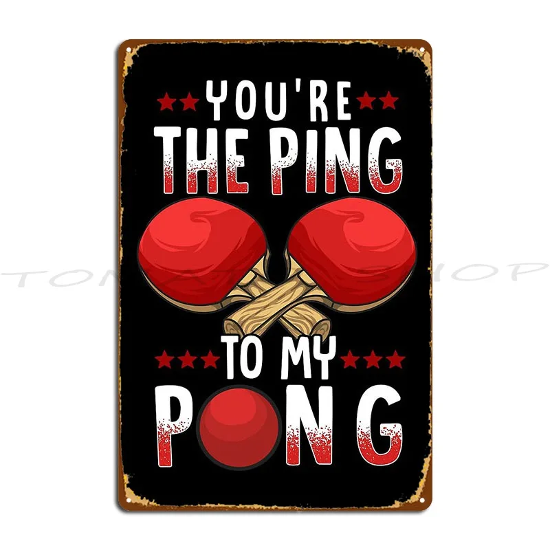You're The Ping To My Pong Funny Table Tennis Pun Metal Sign Club  Garage Create Personalized  Tin Sign Poster